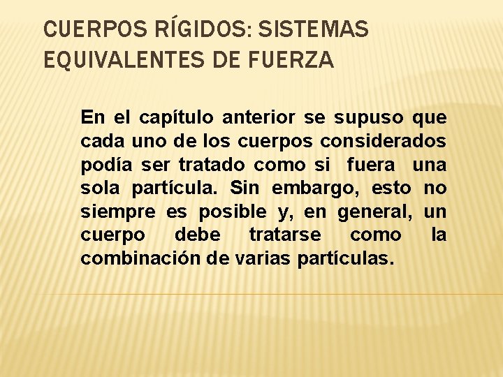 CUERPOS RÍGIDOS: SISTEMAS EQUIVALENTES DE FUERZA En el capítulo anterior se supuso que cada CUERPOS RÍGIDOS: SISTEMAS EQUIVALENTES DE FUERZA En el capítulo anterior se supuso que cada