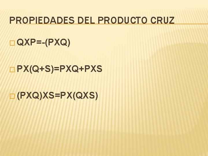 PROPIEDADES DEL PRODUCTO CRUZ � QXP=-(PXQ) � PX(Q+S)=PXQ+PXS � (PXQ)XS=PX(QXS) PROPIEDADES DEL PRODUCTO CRUZ � QXP=-(PXQ) � PX(Q+S)=PXQ+PXS � (PXQ)XS=PX(QXS)