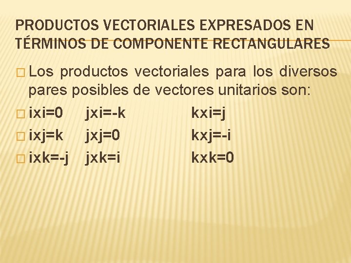 PRODUCTOS VECTORIALES EXPRESADOS EN TÉRMINOS DE COMPONENTE RECTANGULARES � Los productos vectoriales para los PRODUCTOS VECTORIALES EXPRESADOS EN TÉRMINOS DE COMPONENTE RECTANGULARES � Los productos vectoriales para los