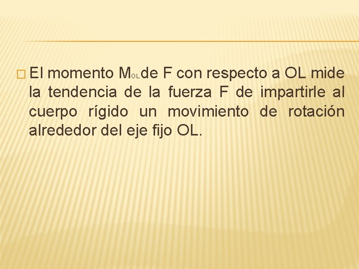 � El momento M de F con respecto a OL mide la tendencia de � El momento M de F con respecto a OL mide la tendencia de