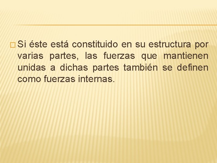 � Si éste está constituido en su estructura por varias partes, las fuerzas que � Si éste está constituido en su estructura por varias partes, las fuerzas que