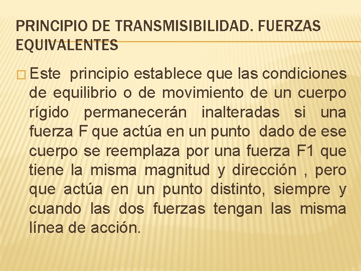 PRINCIPIO DE TRANSMISIBILIDAD. FUERZAS EQUIVALENTES � Este principio establece que las condiciones de equilibrio PRINCIPIO DE TRANSMISIBILIDAD. FUERZAS EQUIVALENTES � Este principio establece que las condiciones de equilibrio