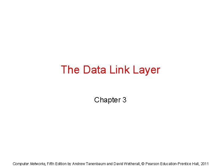 The Data Link Layer Chapter 3 Computer Networks, Fifth Edition by Andrew Tanenbaum and