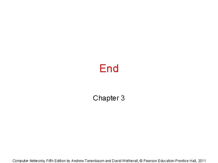 End Chapter 3 Computer Networks, Fifth Edition by Andrew Tanenbaum and David Wetherall, ©