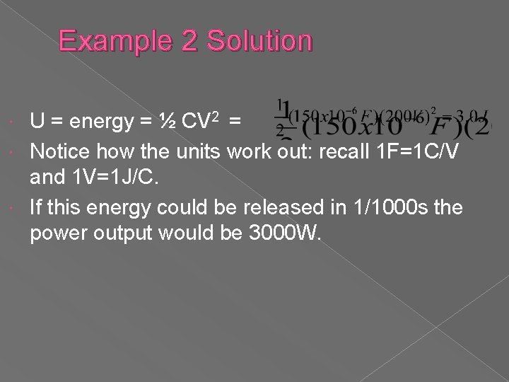 Example 2 Solution U = energy = ½ CV 2 = Notice how the