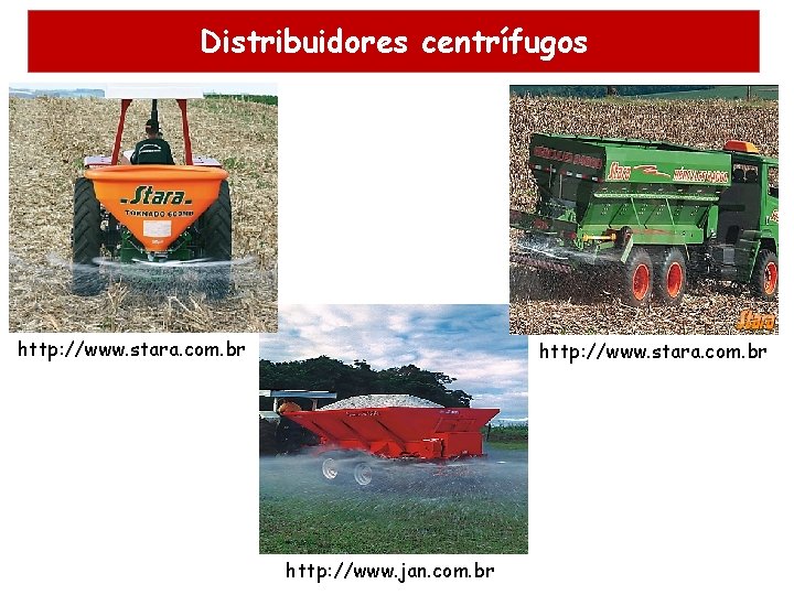 Distribuidores centrífugos http: //www. stara. com. br http: //www. jan. com. br Distribuidores centrífugos http: //www. stara. com. br http: //www. jan. com. br