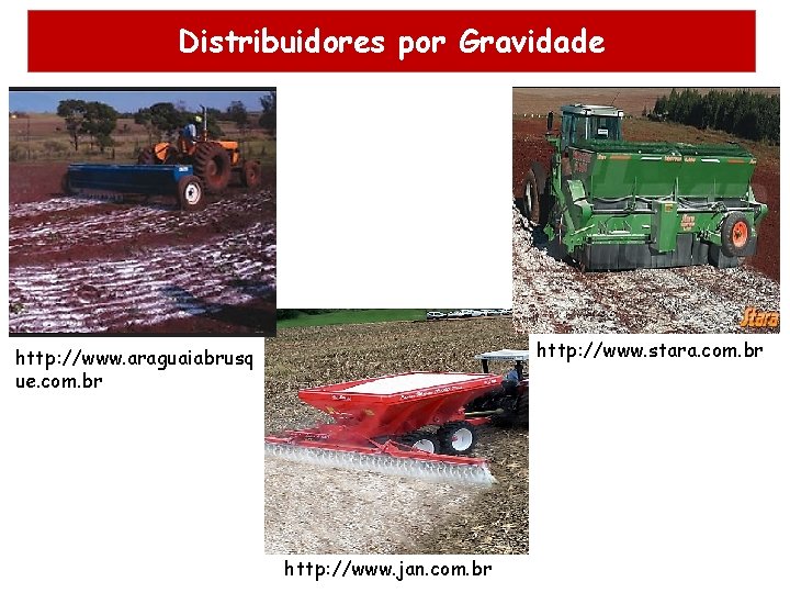 Distribuidores por Gravidade http: //www. stara. com. br http: //www. araguaiabrusq ue. com. br