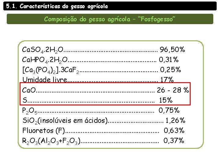 5. 1. Características do gesso agrícola Composição do gesso agrícola – “Fosfogesso” Ca. SO 5. 1. Características do gesso agrícola Composição do gesso agrícola – “Fosfogesso” Ca. SO