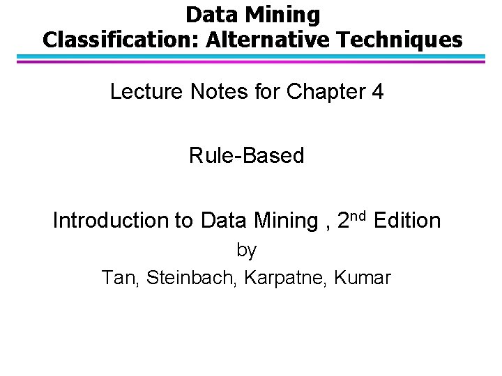 Data Mining Classification: Alternative Techniques Lecture Notes for Chapter 4 Rule-Based Introduction to Data