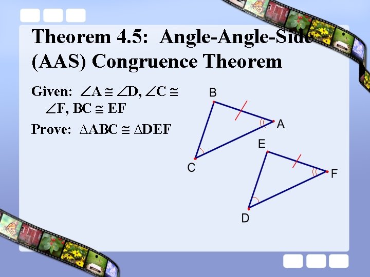 Theorem 4. 5: Angle-Side (AAS) Congruence Theorem Given: A D, C F, BC EF