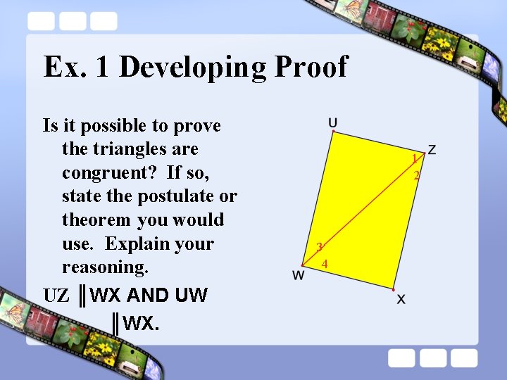 Ex. 1 Developing Proof Is it possible to prove the triangles are congruent? If