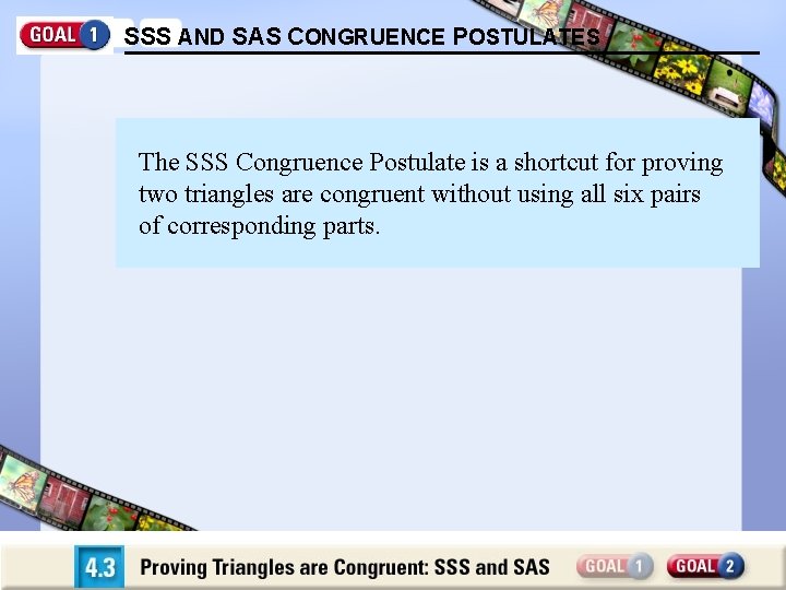 SSS AND SAS CONGRUENCE POSTULATES The SSS Congruence Postulate is a shortcut for proving
