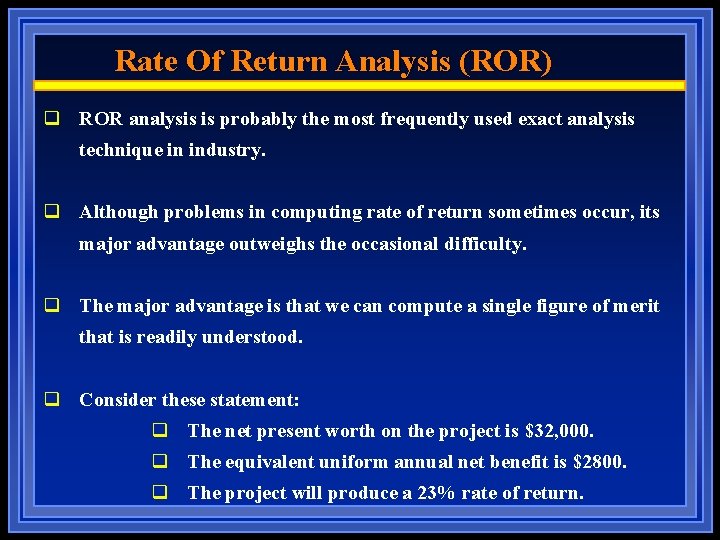 Rate Of Return Analysis (ROR) q ROR analysis is probably the most frequently used