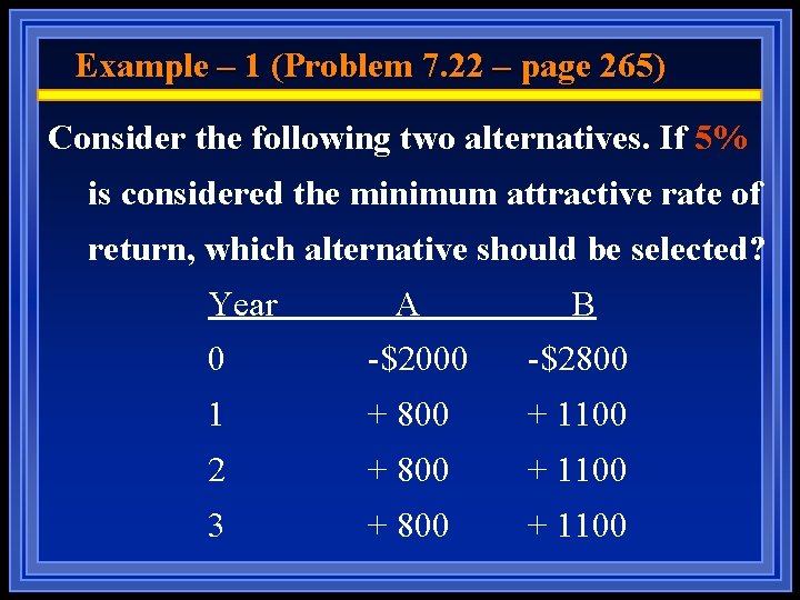 Example – 1 (Problem 7. 22 – page 265) Consider the following two alternatives.