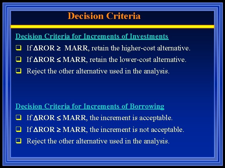 Decision Criteria for Increments of Investments q If ROR MARR, retain the higher-cost alternative.