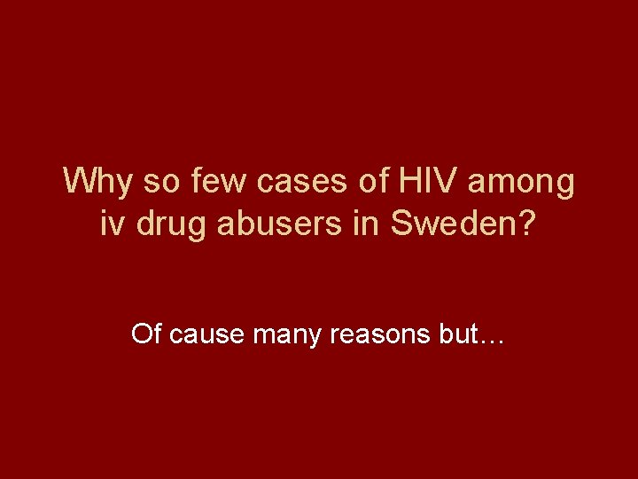 Why so few cases of HIV among iv drug abusers in Sweden? Of cause