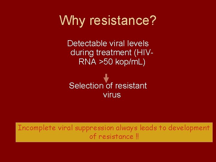 Why resistance? Detectable viral levels during treatment (HIVRNA >50 kop/m. L) Selection of resistant