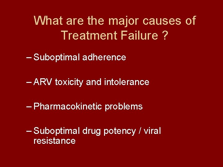 What are the major causes of Treatment Failure ? – Suboptimal adherence – ARV