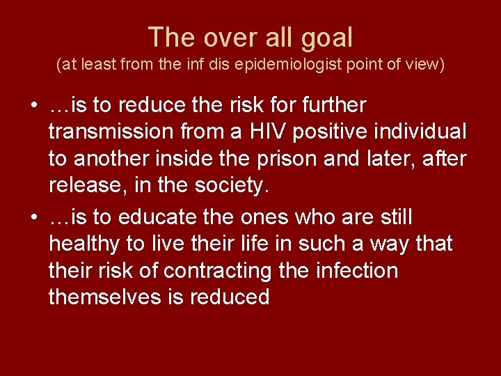 The over all goal (at least from the inf dis epidemiologist point of view)