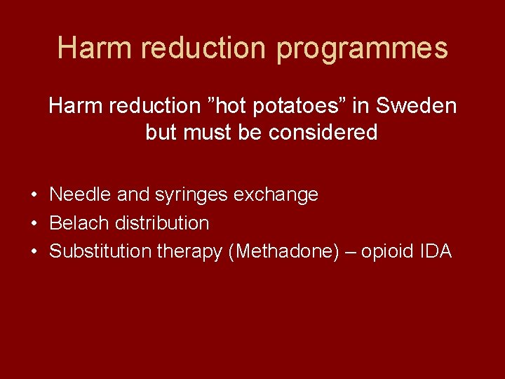 Harm reduction programmes Harm reduction ”hot potatoes” in Sweden but must be considered •