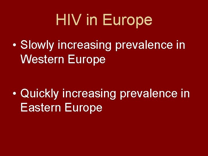 HIV in Europe • Slowly increasing prevalence in Western Europe • Quickly increasing prevalence