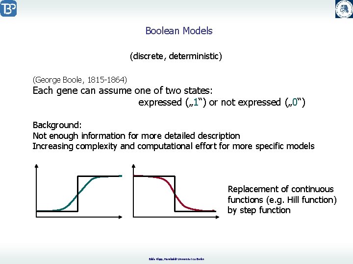 Boolean Models (discrete, deterministic) (George Boole, 1815 -1864) Each gene can assume one of