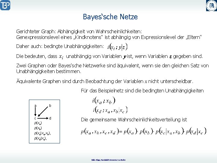 Bayes‘sche Netze Gerichteter Graph: Abhängigkeit von Wahrscheinlichkeiten: Genexpressionslevel eines „Kindknotens“ ist abhängig von Expressionslevel