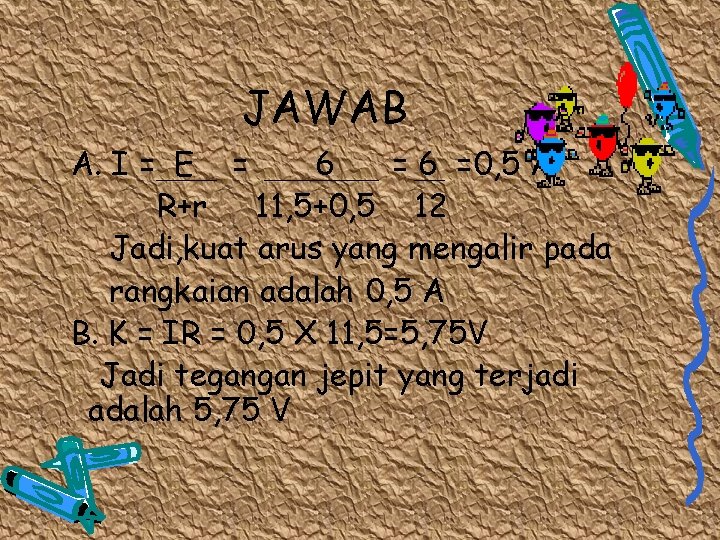 JAWAB A. I = E = 6 =0, 5 A R+r 11, 5+0, 5