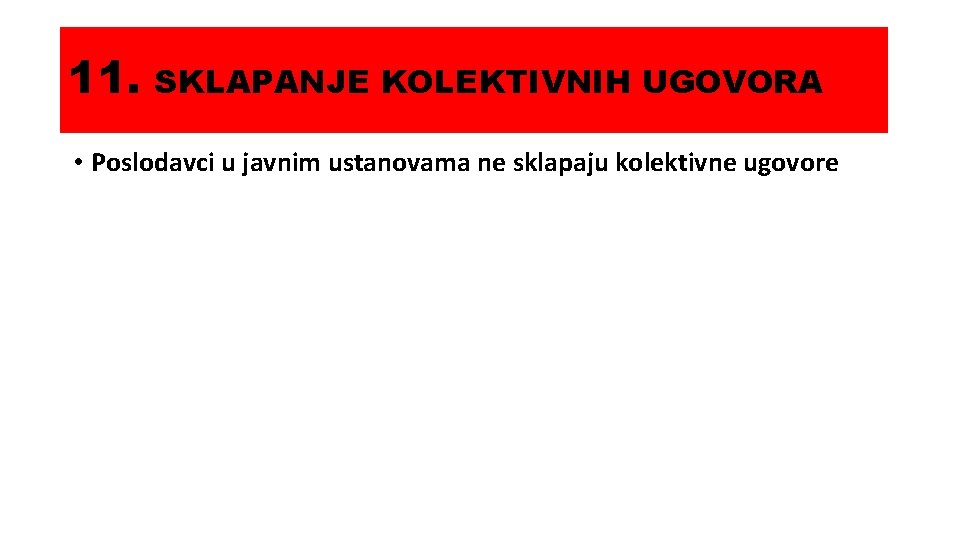 11. SKLAPANJE KOLEKTIVNIH UGOVORA • Poslodavci u javnim ustanovama ne sklapaju kolektivne ugovore 