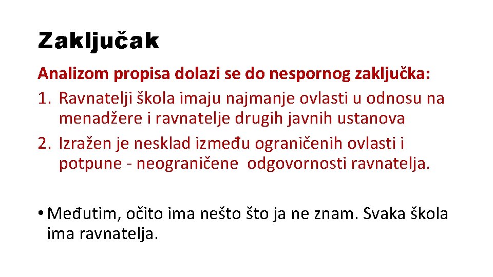 Zaključak Analizom propisa dolazi se do nespornog zaključka: 1. Ravnatelji škola imaju najmanje ovlasti