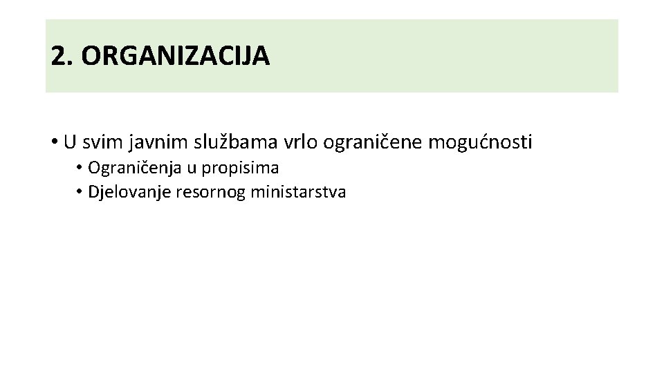 2. ORGANIZACIJA • U svim javnim službama vrlo ograničene mogućnosti • Ograničenja u propisima