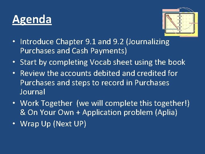 Agenda • Introduce Chapter 9. 1 and 9. 2 (Journalizing Purchases and Cash Payments)
