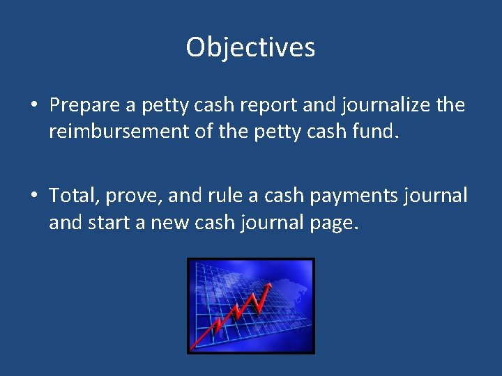 Objectives • Prepare a petty cash report and journalize the reimbursement of the petty