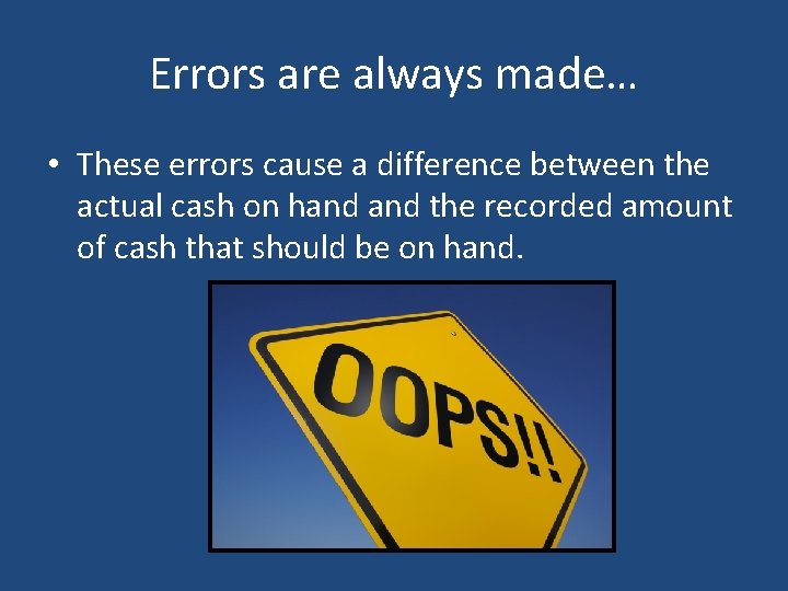 Errors are always made… • These errors cause a difference between the actual cash