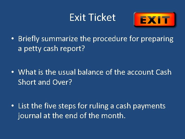 Exit Ticket • Briefly summarize the procedure for preparing a petty cash report? •