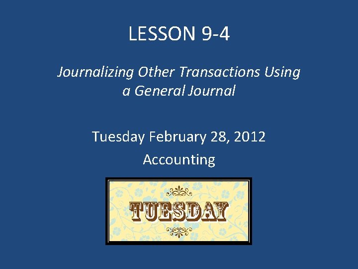 LESSON 9 -4 Journalizing Other Transactions Using a General Journal Tuesday February 28, 2012