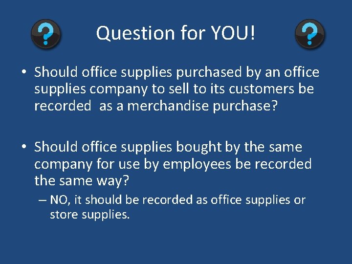 Question for YOU! • Should office supplies purchased by an office supplies company to