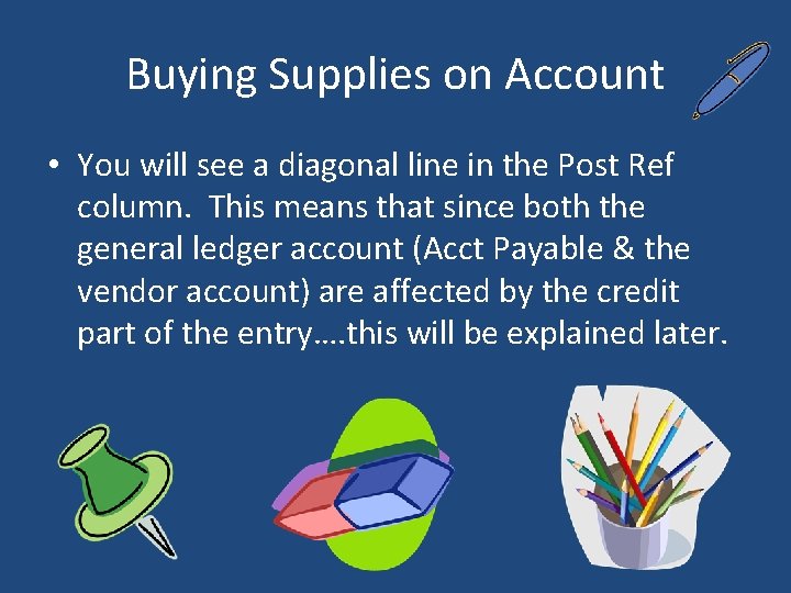 Buying Supplies on Account • You will see a diagonal line in the Post