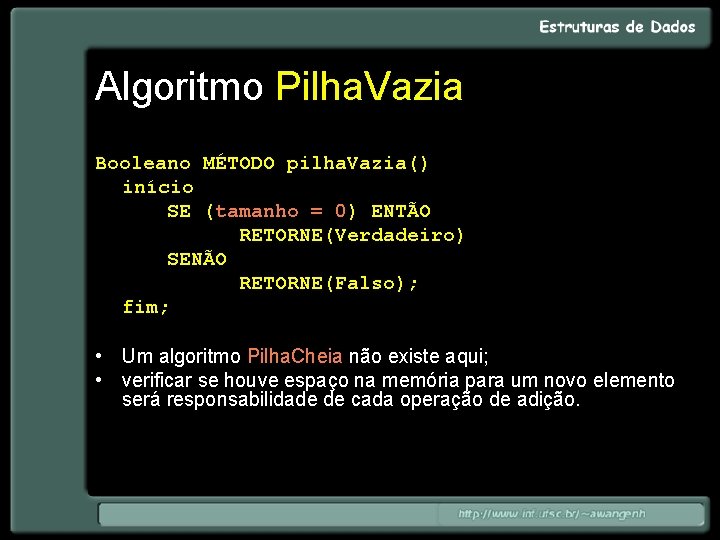 Algoritmo Pilha. Vazia Booleano MÉTODO pilha. Vazia() início SE (tamanho = 0) ENTÃO RETORNE(Verdadeiro)