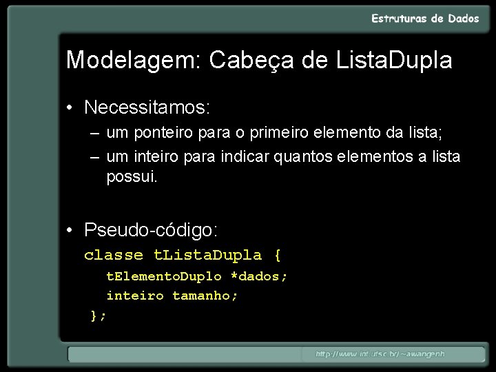 Modelagem: Cabeça de Lista. Dupla • Necessitamos: – um ponteiro para o primeiro elemento