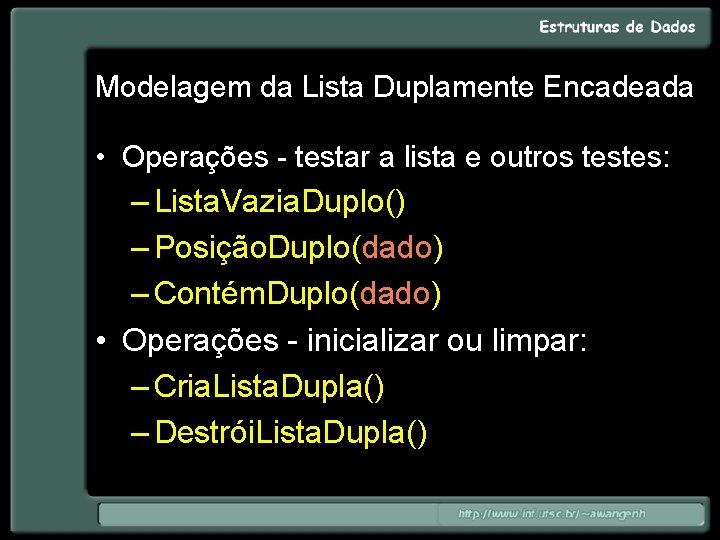 Modelagem da Lista Duplamente Encadeada • Operações - testar a lista e outros testes: