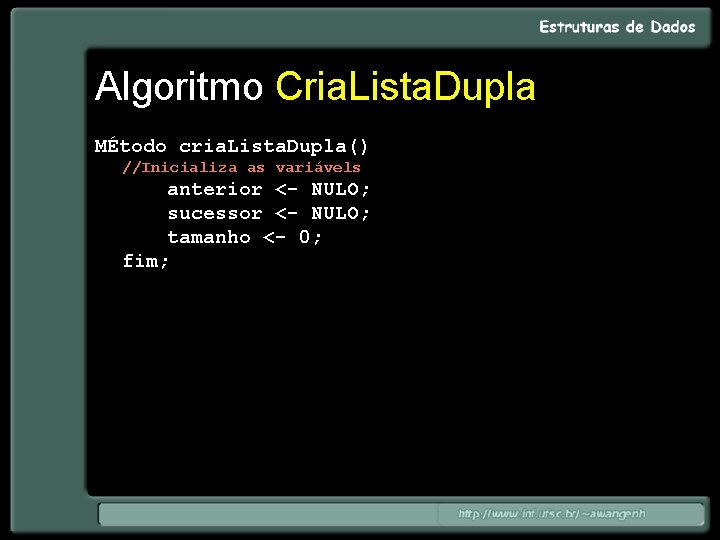 Algoritmo Cria. Lista. Dupla MÉtodo cria. Lista. Dupla() //Inicializa as variávels anterior <- NULO;