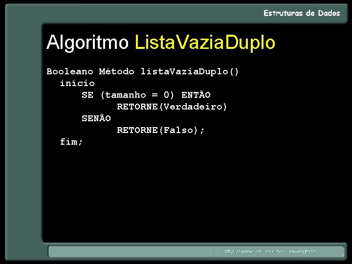 Algoritmo Lista. Vazia. Duplo Booleano Método lista. Vazia. Duplo() início SE (tamanho = 0)