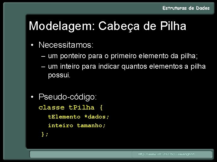 Modelagem: Cabeça de Pilha • Necessitamos: – um ponteiro para o primeiro elemento da