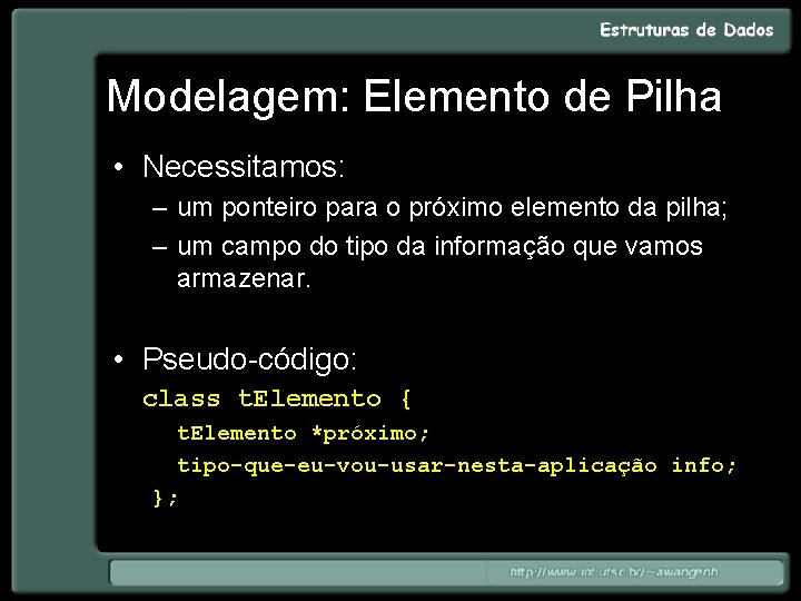 Modelagem: Elemento de Pilha • Necessitamos: – um ponteiro para o próximo elemento da