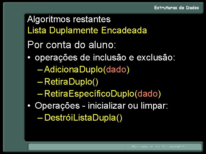 Algoritmos restantes Lista Duplamente Encadeada Por conta do aluno: • operações de inclusão e