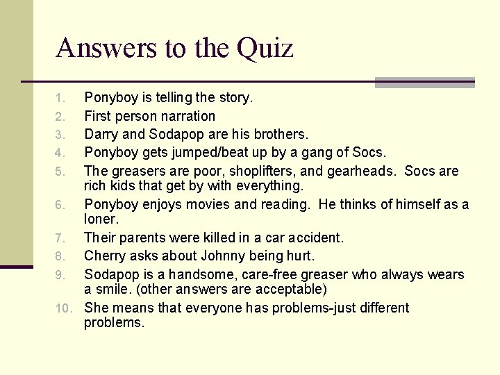 Answers to the Quiz Ponyboy is telling the story. First person narration Darry and
