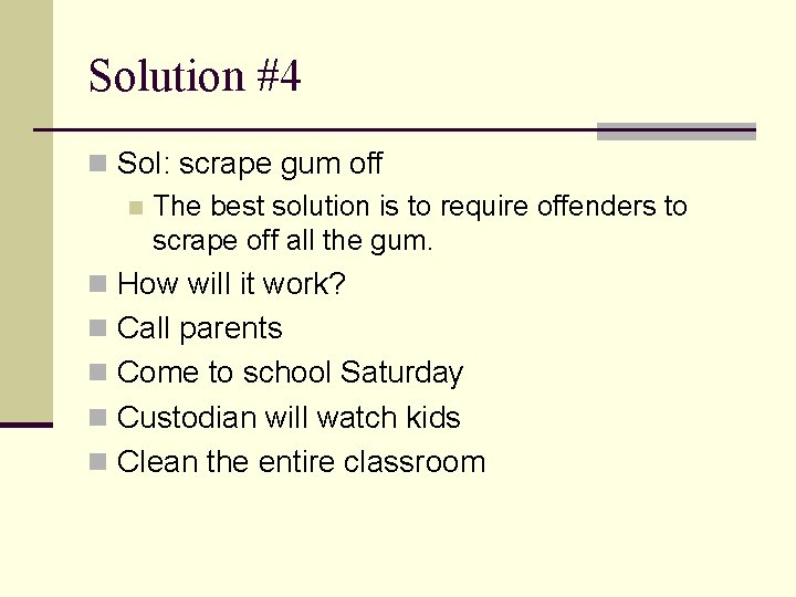 Solution #4 n Sol: scrape gum off n The best solution is to require