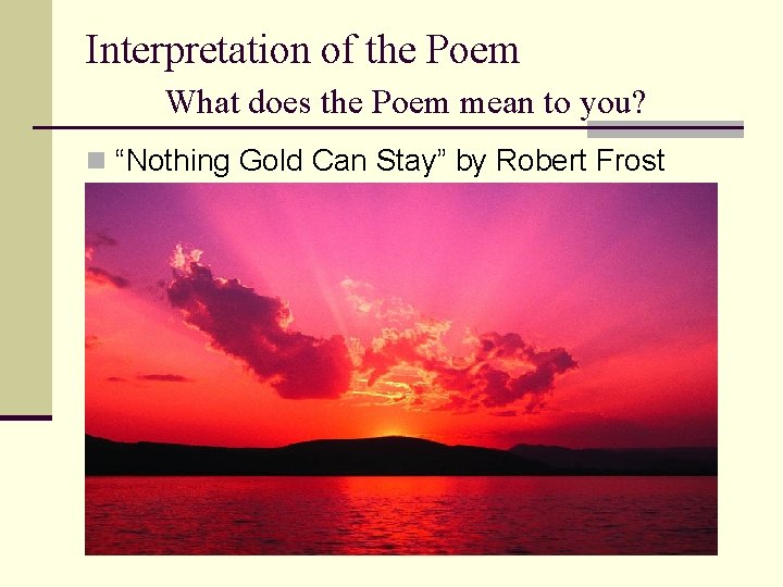 Interpretation of the Poem What does the Poem mean to you? n “Nothing Gold