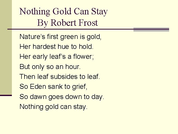 Nothing Gold Can Stay By Robert Frost Nature’s first green is gold, Her hardest
